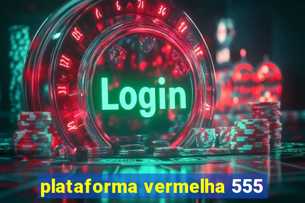 plataforma vermelha 555